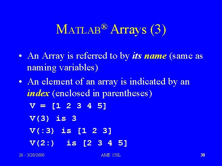 ® MATLAB Arrays (3) • An Array is referred to by its name (same