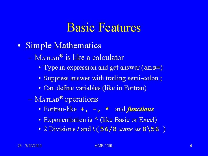 Basic Features • Simple Mathematics – MATLAB® is like a calculator • Type in