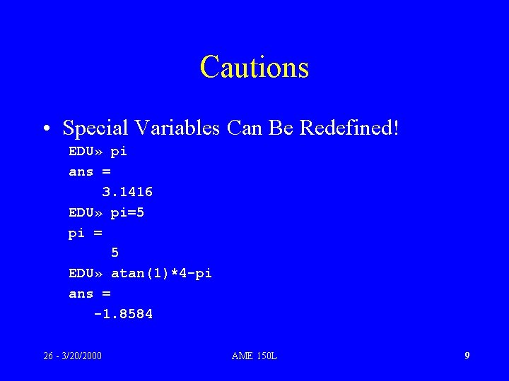 Cautions • Special Variables Can Be Redefined! EDU» pi ans = 3. 1416 EDU»