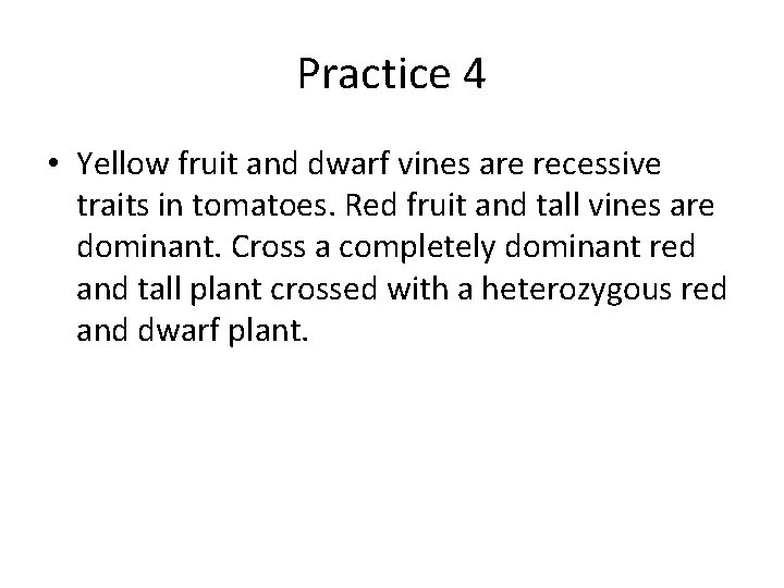 Practice 4 • Yellow fruit and dwarf vines are recessive traits in tomatoes. Red