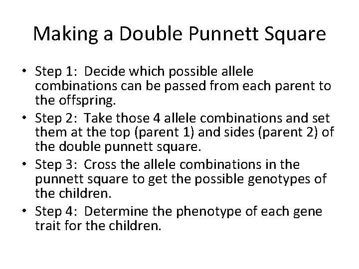 Making a Double Punnett Square • Step 1: Decide which possible allele combinations can