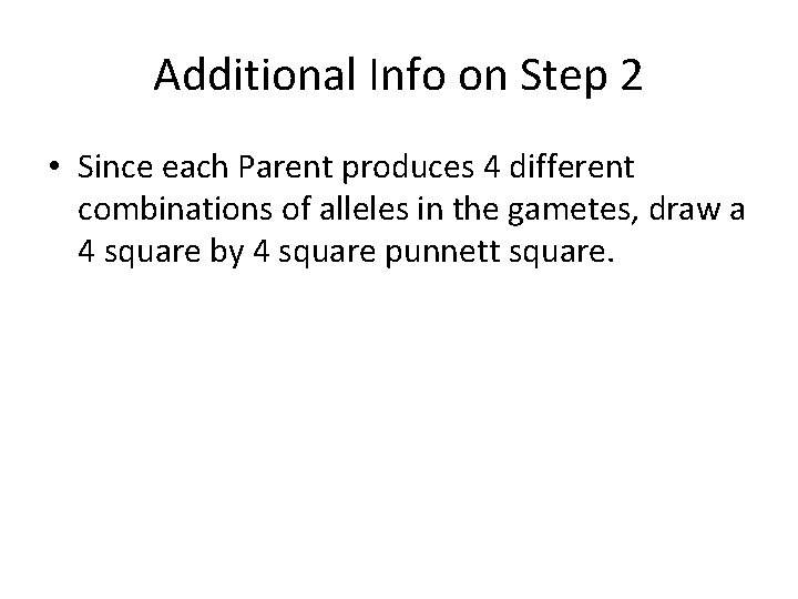 Additional Info on Step 2 • Since each Parent produces 4 different combinations of