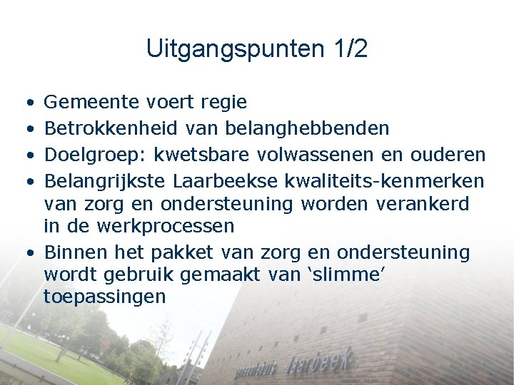 Uitgangspunten 1/2 • • Gemeente voert regie Betrokkenheid van belanghebbenden Doelgroep: kwetsbare volwassenen en