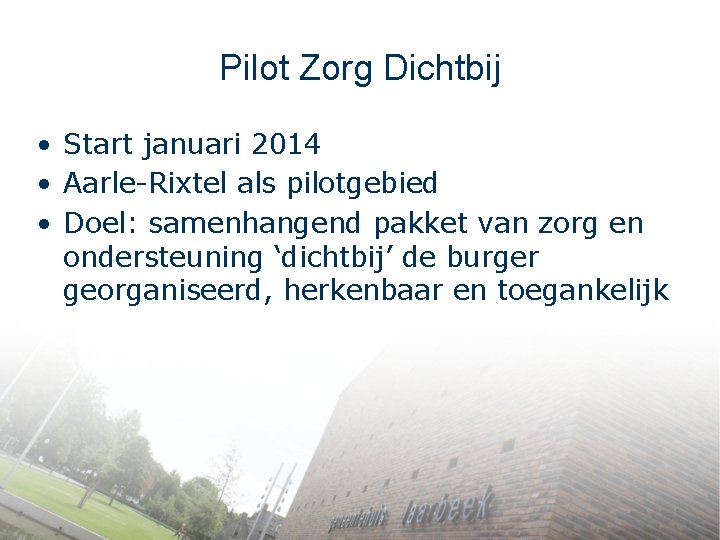 Pilot Zorg Dichtbij • Start januari 2014 • Aarle-Rixtel als pilotgebied • Doel: samenhangend