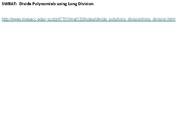 SWBAT: Divide Polynomials using Long Division http: //www. mesacc. edu/~scotz 47781/mat 120/notes/divide_poly/long_division. html 