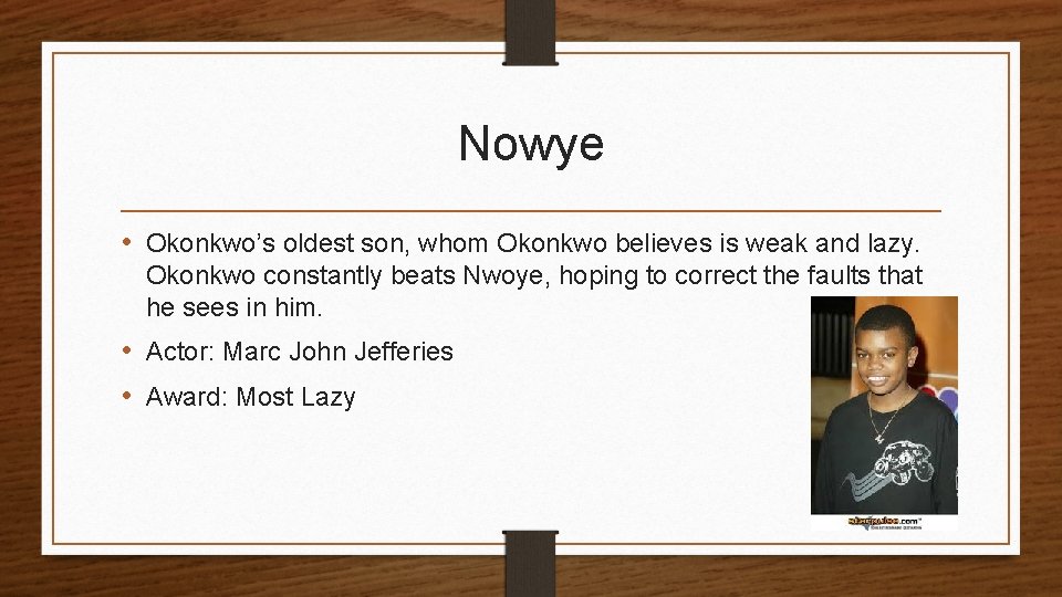 Nowye • Okonkwo’s oldest son, whom Okonkwo believes is weak and lazy. Okonkwo constantly