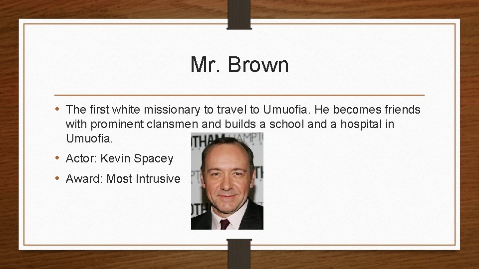 Mr. Brown • The first white missionary to travel to Umuofia. He becomes friends
