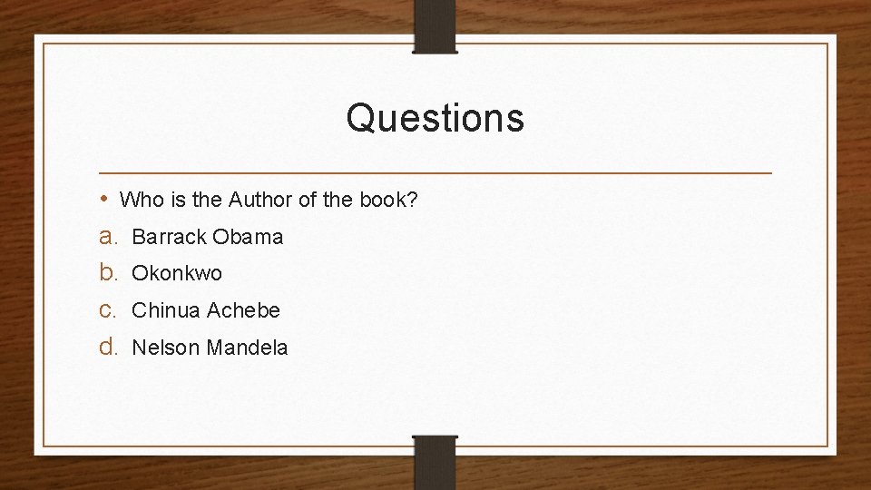 Questions • Who is the Author of the book? a. Barrack Obama b. Okonkwo