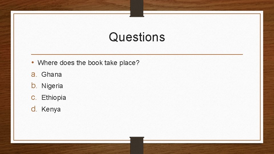 Questions • Where does the book take place? a. Ghana b. Nigeria c. Ethiopia