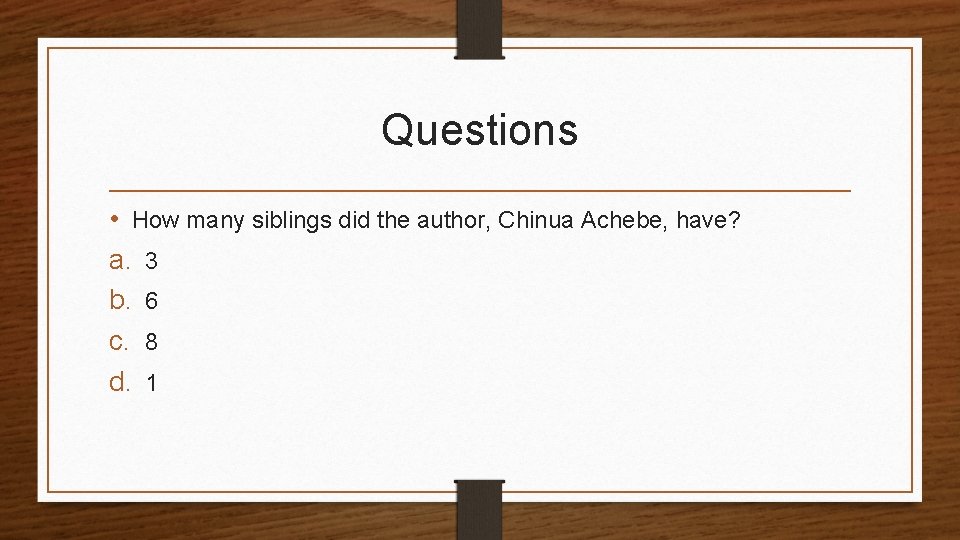 Questions • How many siblings did the author, Chinua Achebe, have? a. 3 b.