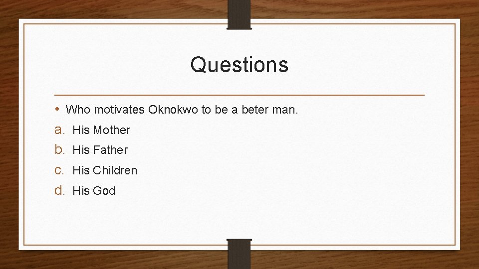 Questions • Who motivates Oknokwo to be a beter man. a. His Mother b.