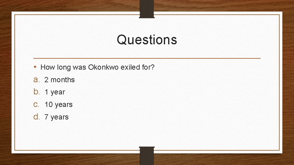 Questions • How long was Okonkwo exiled for? a. 2 months b. 1 year