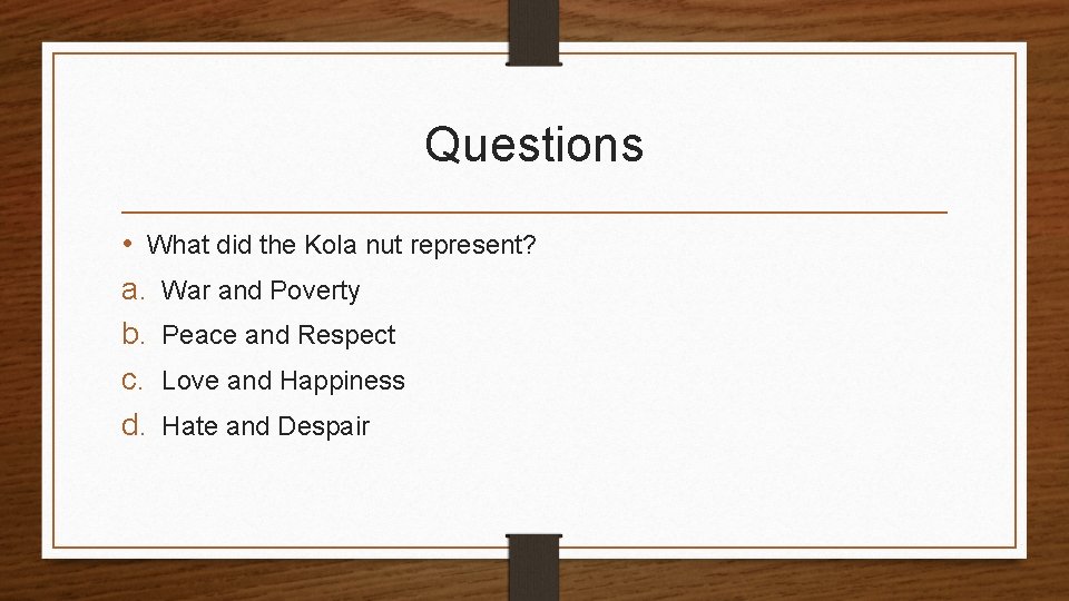 Questions • What did the Kola nut represent? a. War and Poverty b. Peace