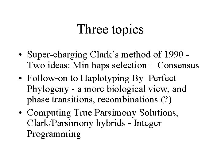 Three topics • Super-charging Clark’s method of 1990 Two ideas: Min haps selection +