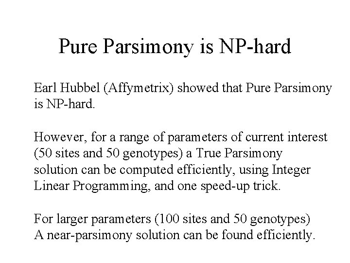 Pure Parsimony is NP-hard Earl Hubbel (Affymetrix) showed that Pure Parsimony is NP-hard. However,