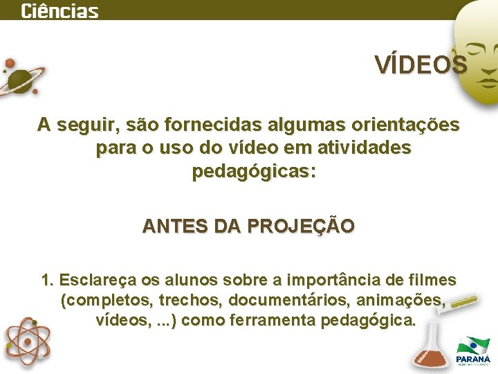 VÍDEOS A seguir, são fornecidas algumas orientações para o uso do vídeo em atividades