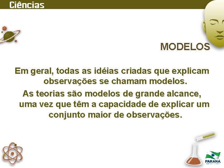 MODELOS Em geral, todas as idéias criadas que explicam observações se chamam modelos. As