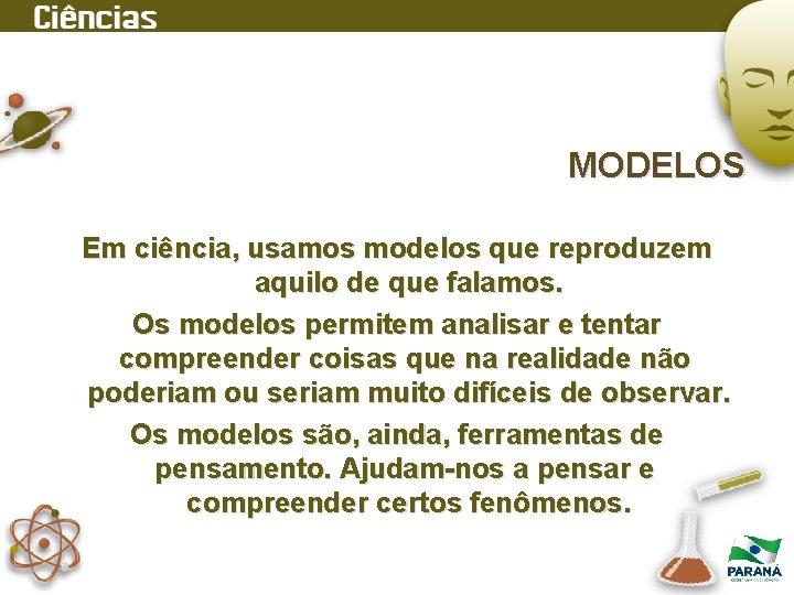 MODELOS Em ciência, usamos modelos que reproduzem aquilo de que falamos. Os modelos permitem