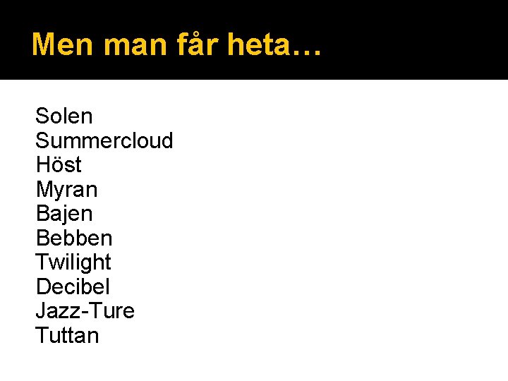 Men man får heta… Solen Summercloud Höst Myran Bajen Bebben Twilight Decibel Jazz-Ture Tuttan