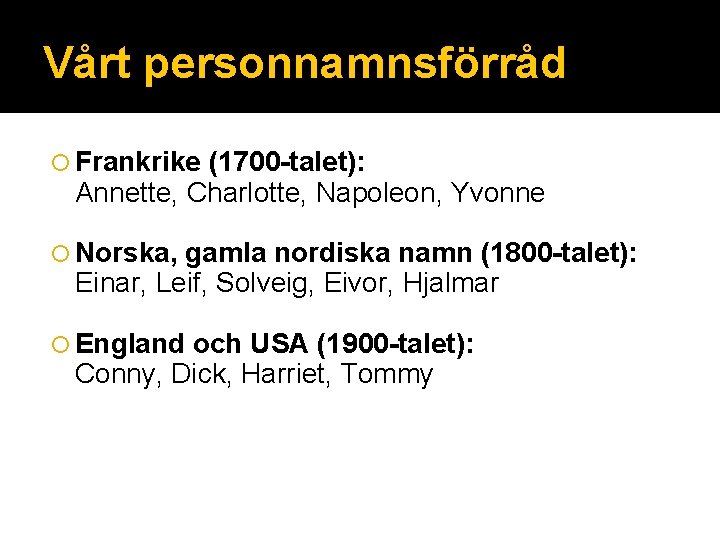 Vårt personnamnsförråd Frankrike (1700 -talet): Annette, Charlotte, Napoleon, Yvonne Norska, gamla nordiska namn (1800