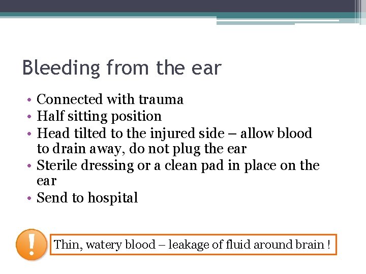 Bleeding from the ear • Connected with trauma • Half sitting position • Head