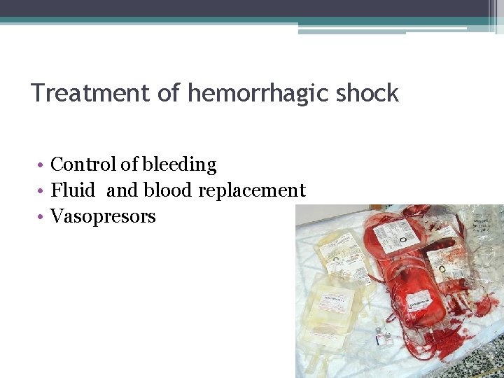 Treatment of hemorrhagic shock • Control of bleeding • Fluid and blood replacement •