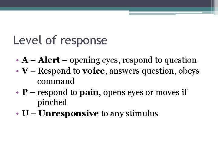 Level of response • A – Alert – opening eyes, respond to question •