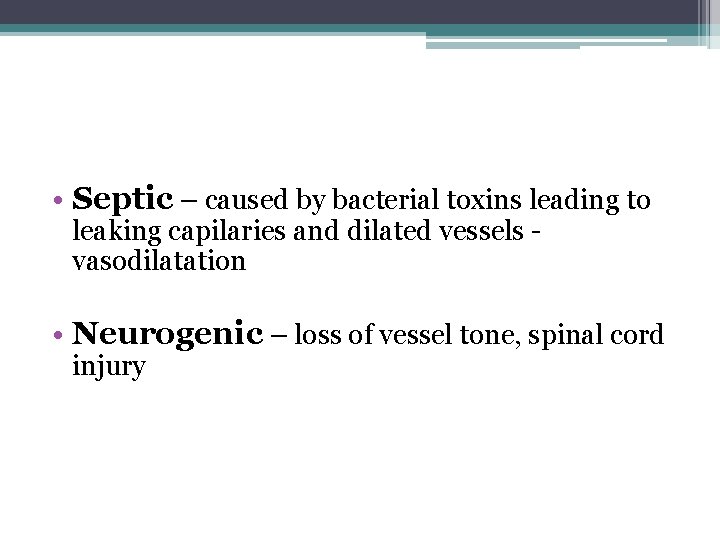  • Septic – caused by bacterial toxins leading to leaking capilaries and dilated