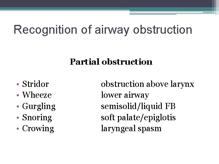 Recognition of airway obstruction Partial obstruction • • • Stridor Wheeze Gurgling Snoring Crowing