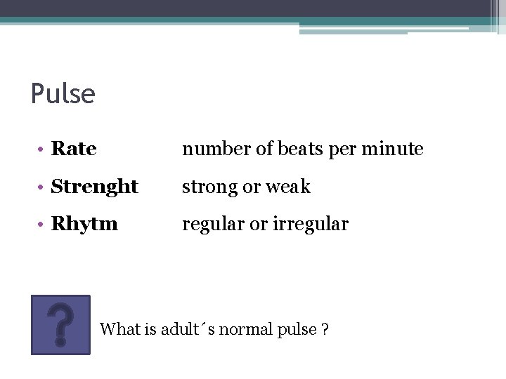 Pulse • Rate number of beats per minute • Strenght strong or weak •