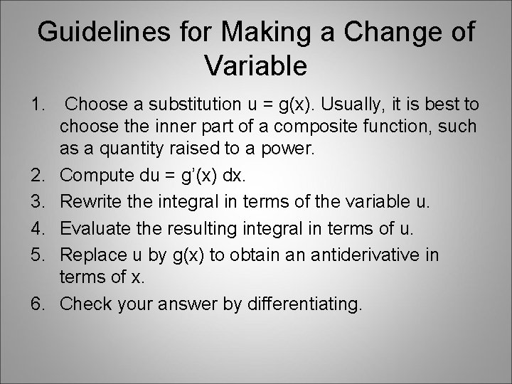 Guidelines for Making a Change of Variable 1. Choose a substitution u = g(x). Guidelines for Making a Change of Variable 1. Choose a substitution u = g(x).