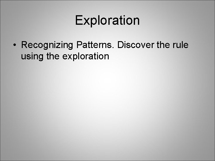 Exploration • Recognizing Patterns. Discover the rule using the exploration Exploration • Recognizing Patterns. Discover the rule using the exploration