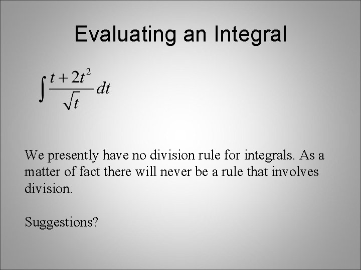 Evaluating an Integral We presently have no division rule for integrals. As a matter Evaluating an Integral We presently have no division rule for integrals. As a matter