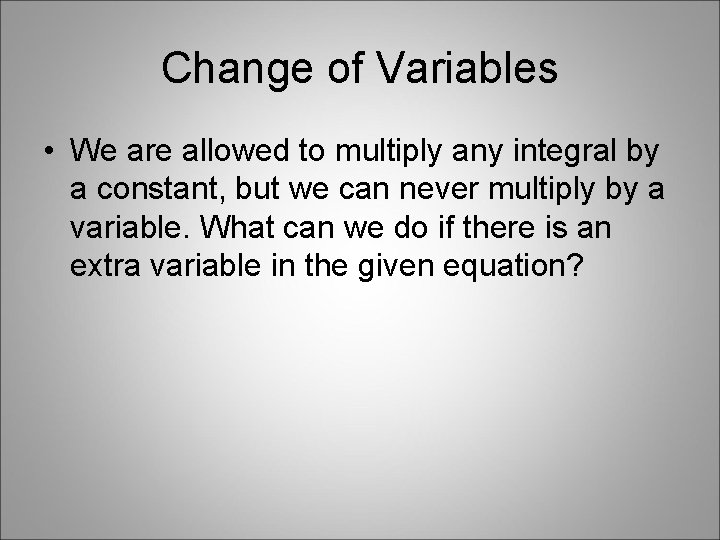Change of Variables • We are allowed to multiply any integral by a constant, Change of Variables • We are allowed to multiply any integral by a constant,