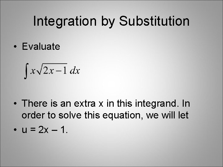 Integration by Substitution • Evaluate • There is an extra x in this integrand. Integration by Substitution • Evaluate • There is an extra x in this integrand.