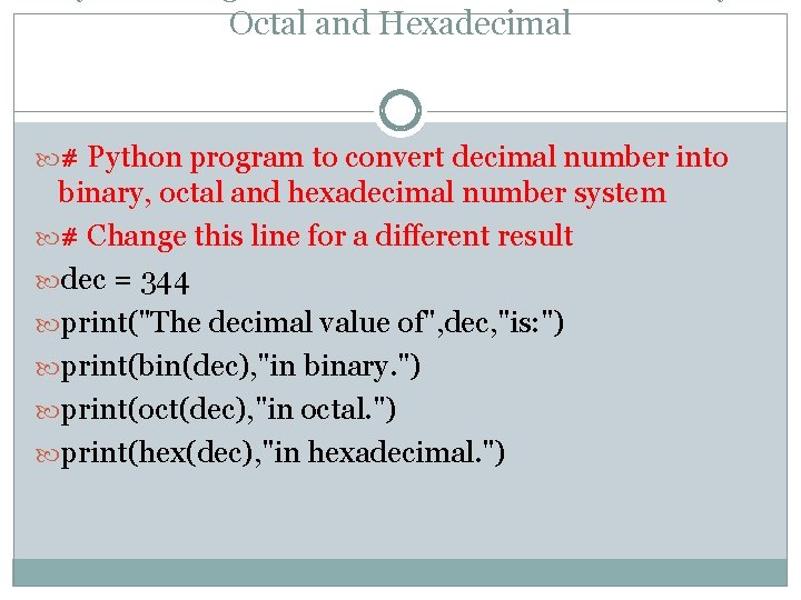 Octal and Hexadecimal # Python program to convert decimal number into binary, octal and Octal and Hexadecimal # Python program to convert decimal number into binary, octal and