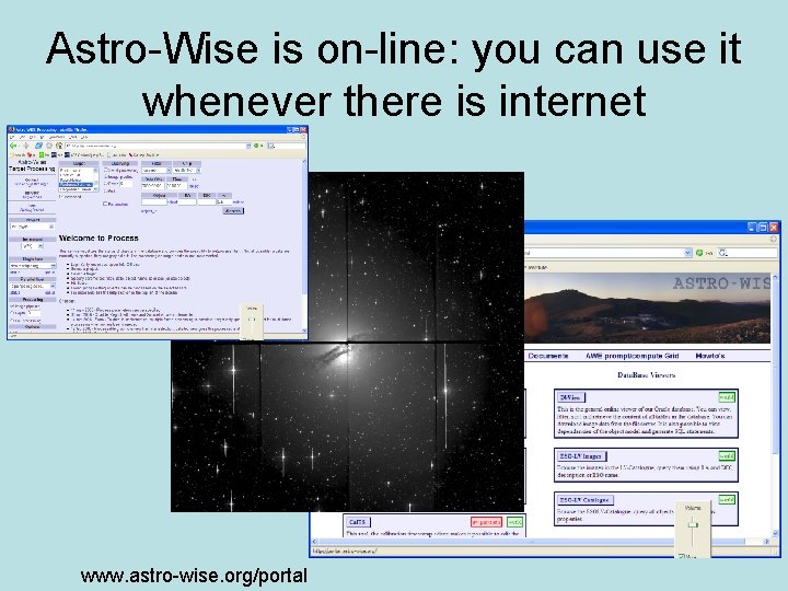 Astro-Wise is on-line: you can use it whenever there is internet www. astro-wise. org/portal