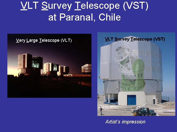 VLT Survey Telescope (VST) at Paranal, Chile Very Large Telescope (VLT) VLT Survey Telescope