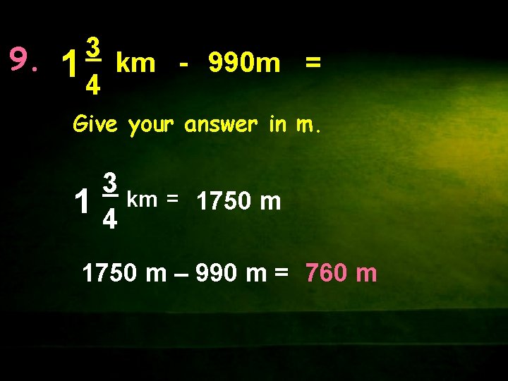 3 9. 1 km - 990 m = 4 Give your answer in m.