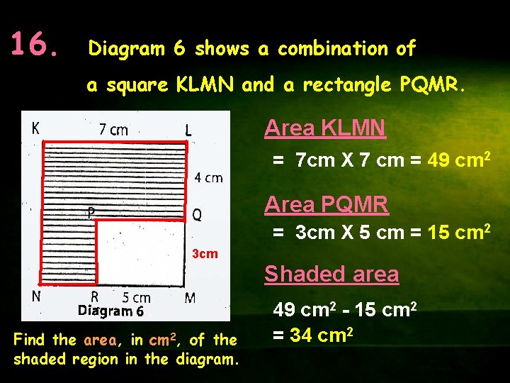 16. Diagram 6 shows a combination of a square KLMN and a rectangle PQMR.