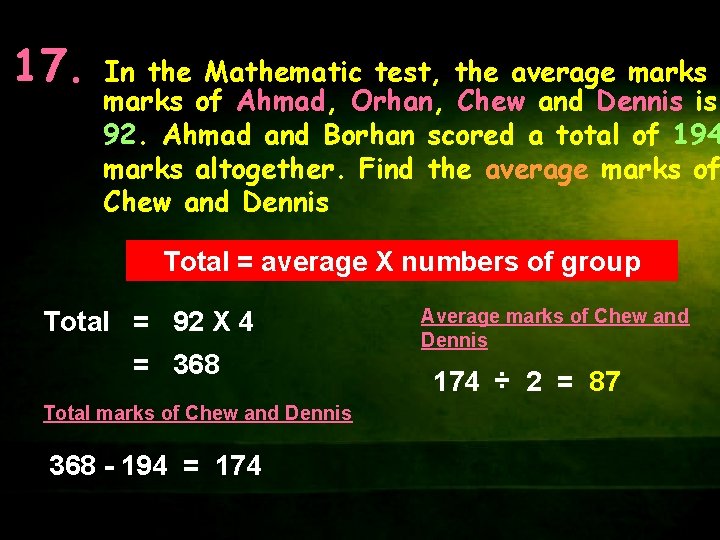 17. In the Mathematic test, the average marks of Ahmad, Orhan, Chew and Dennis