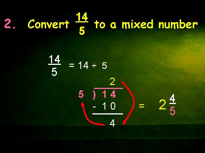 14 2. Convert to a mixed number 5 14 = 14 ÷ 5 5