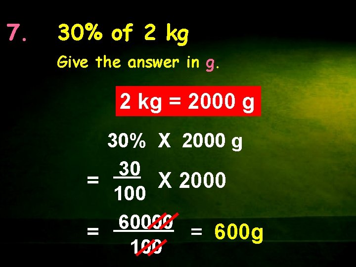 7. 30% of 2 kg Give the answer in g. 2 kg = 2000