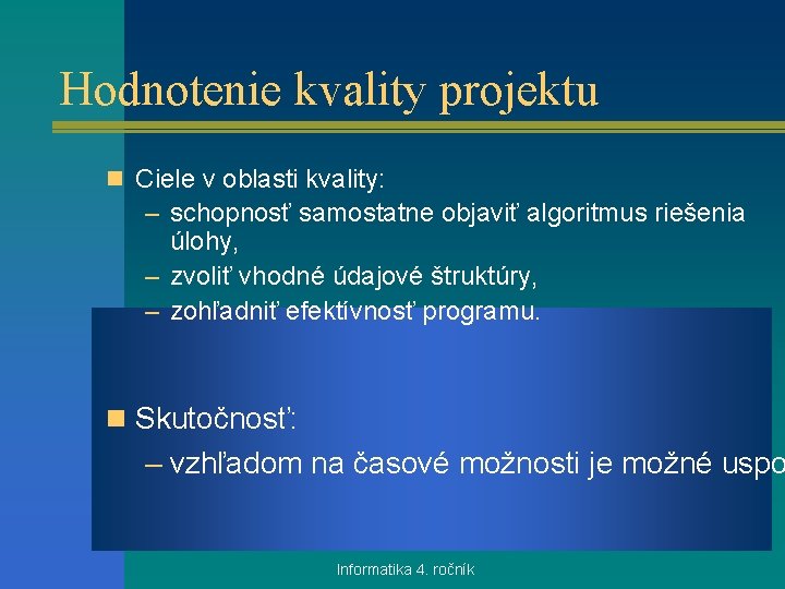 Hodnotenie kvality projektu n Ciele v oblasti kvality: – schopnosť samostatne objaviť algoritmus riešenia