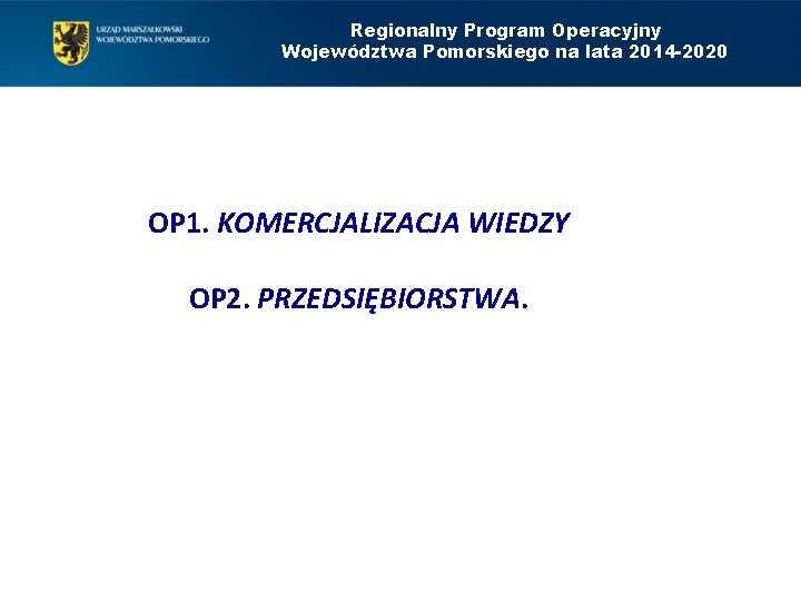 Regionalny Program Operacyjny Województwa Pomorskiego na lata 2014 -2020 OP 1. KOMERCJALIZACJA WIEDZY OP