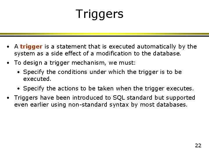 Triggers • A trigger is a statement that is executed automatically by the system Triggers • A trigger is a statement that is executed automatically by the system