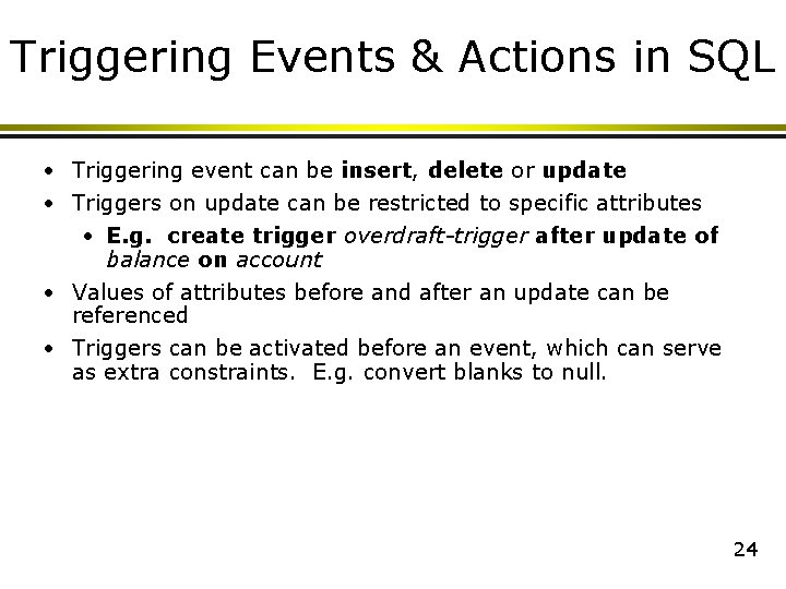 Triggering Events & Actions in SQL • Triggering event can be insert, delete or Triggering Events & Actions in SQL • Triggering event can be insert, delete or