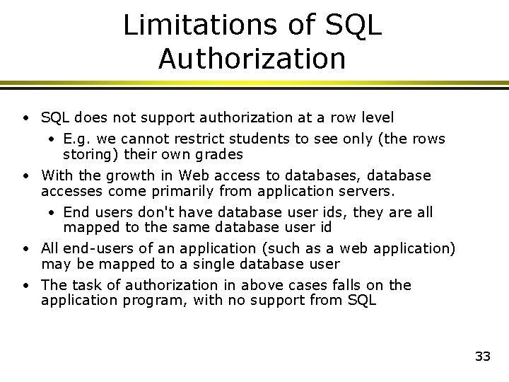 Limitations of SQL Authorization • SQL does not support authorization at a row level Limitations of SQL Authorization • SQL does not support authorization at a row level