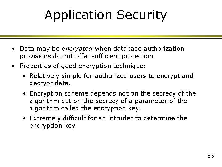Application Security • Data may be encrypted when database authorization provisions do not offer Application Security • Data may be encrypted when database authorization provisions do not offer