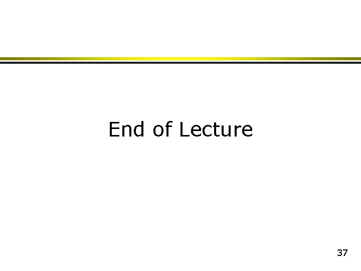 End of Lecture 37 End of Lecture 37